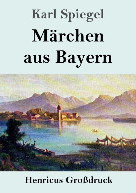 „Karl Spiegel: Märchen aus Bayern. Henricus Großdruck.“ Malerische Landschaft mit See, Bergen und Dorf.