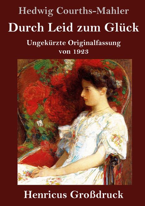 Text: Hedwig Courths-Mahler, Durch Leid zum Glück, Ungekürzte Originalfassung von 1923, Henricus Großdruck. Illustration: Frau im Sessel.