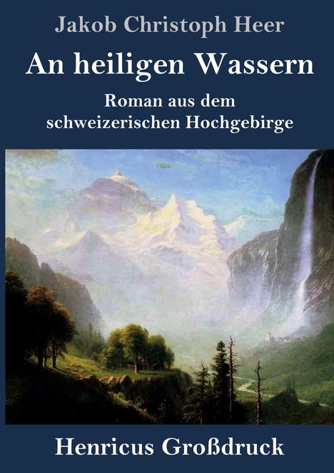 "An heiligen Wassern" von Jakob Christoph Heer. Schweizer Hochgebirge mit Bergen, Wasserfall und Bäumen. Großdruck.