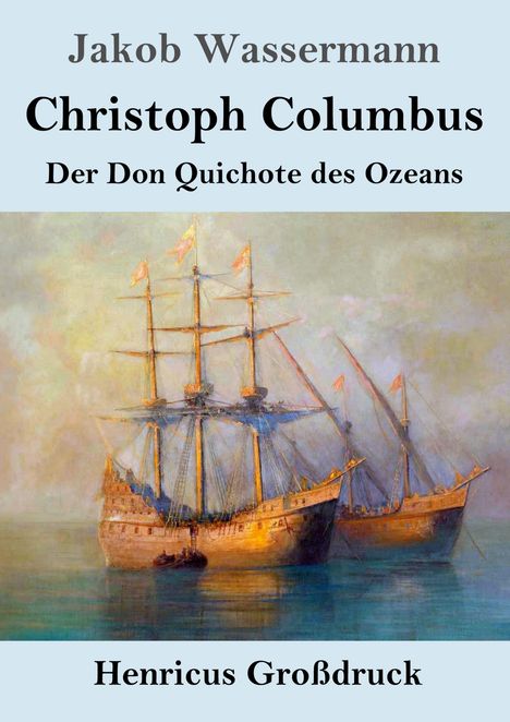 "Jakob Wassermann. Christoph Columbus. Der Don Quichote des Ozeans. Henricus Großdruck." Gemälde eines Segelschiffs auf See.