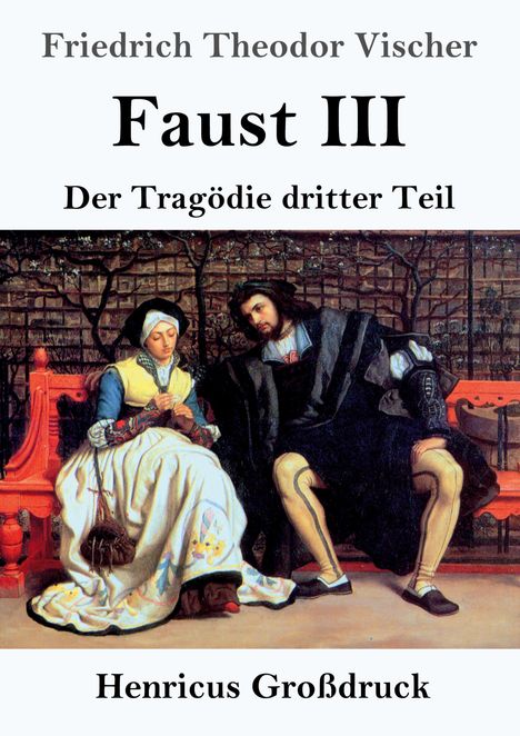 "Faust III", "Der Tragödie dritter Teil", "Friedrich Theodor Vischer", "Henricus Großdruck". Gemälde: Paar auf einer Bank.