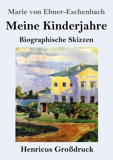 "Marie von Ebner-Eschenbach, Meine Kinderjahre, Biographische Skizzen, Henricus Großdruck." Malerei: Haus im Grünen.