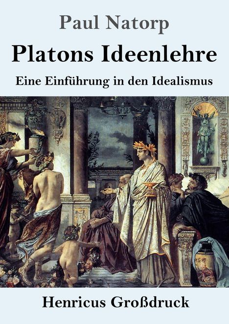 „Paul Natorp, Platons Ideenlehre, Eine Einführung in den Idealismus, Henricus Großdruck“. Darunter antike Szene.