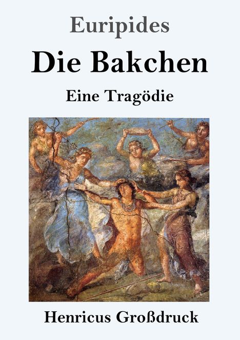 Text: "Euripides Die Bakchen Eine Tragödie Henricus Großdruck". Gemälde: Personen in dynamischer Szene mit kräftigen Farben.