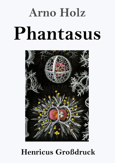 "Arno Holz", "Phantasus", "Henricus Großdruck". Illustration: Komplexe, kugelförmige, organische Strukturen in Schwarz-Weiß.