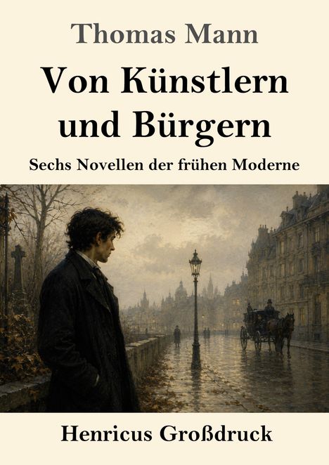 Oben steht: "Thomas Mann, Von Künstlern und Bürgern, Sechs Novellen der frühen Moderne". Unten: "Henricus Großdruck". Dahinter eine neblige Stadtansicht mit einem Mann, der einen Gehweg entlanggeht.