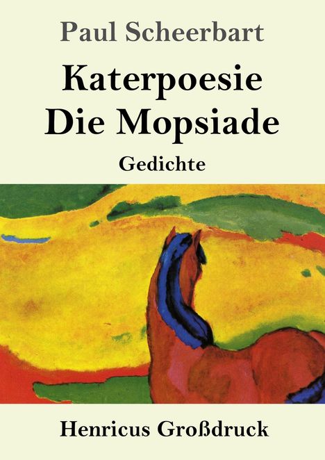 Text: "Paul Scheerbart, Katerpoesie Die Mopsiade, Gedichte, Henricus Großdruck." Illustration: Abstraktes Pferd in bunten Farben.