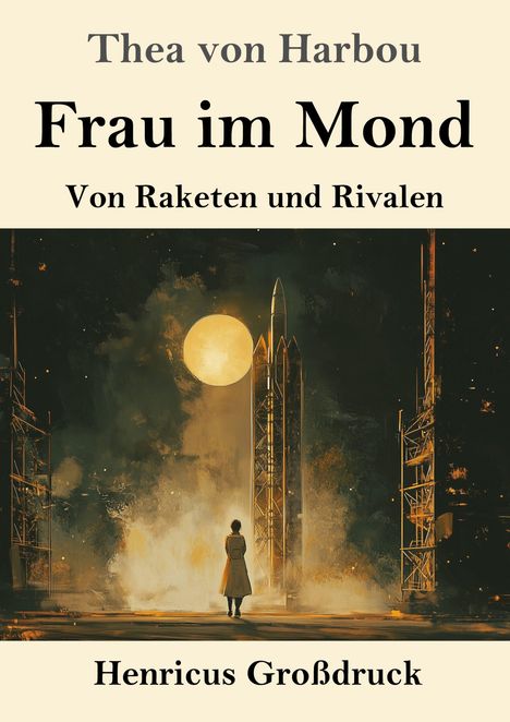 Oberer Text: "Thea von Harbou". Haupttitel: "Frau im Mond". Untertitel: "Von Raketen und Rivalen". Bild: Eine Person vor einer Rakete.