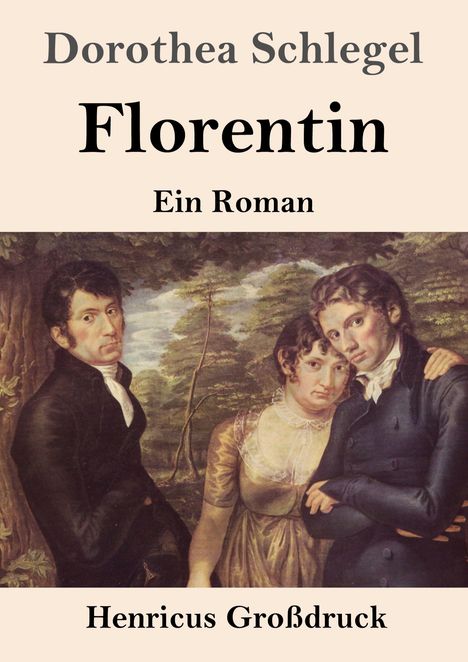„Dorothea Schlegel, Florentin, Ein Roman, Henricus Großdruck“. Bild: drei Menschen in einem Wald, zwei umarmen sich.