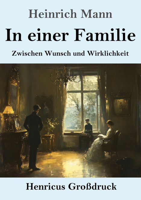„Heinrich Mann, In einer Familie, Zwischen Wunsch und Wirklichkeit“. Illustration eines eleganten Zimmers mit drei Personen.