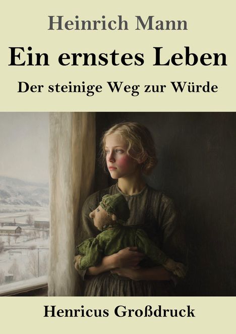 Texte: "Heinrich Mann - Ein ernstes Leben - Der steinige Weg zur Würde - Henricus Großdruck". Mädchen schaut aus Fenster, hält Puppe.