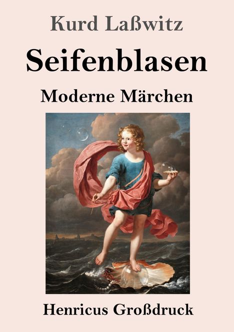 "Kurd Laßwitz, Seifenblasen, Moderne Märchen. Henricus Großdruck. Gemälde: Kind pustet Seifenblasen auf einer Muschel."