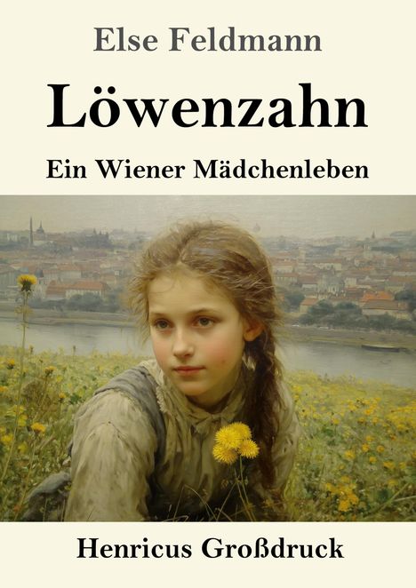 "Else Feldmann; Löwenzahn; Ein Wiener Mädchenleben; Henricus Großdruck". Ein Mädchen in einem Feld mit blühenden Löwenzahn.