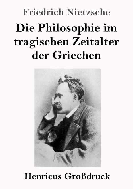 "Friedrich Nietzsche. Die Philosophie im tragischen Zeitalter der Griechen. Henricus Großdruck." Darunter ein Porträt.