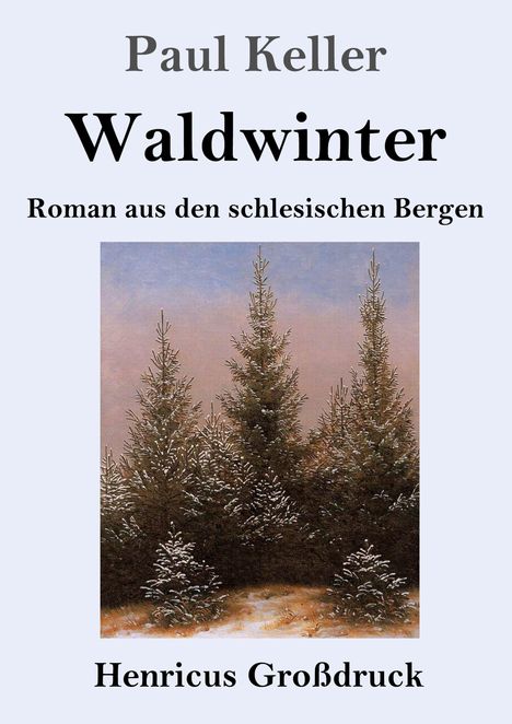 "Paul Keller, Waldwinter, Roman aus den schlesischen Bergen, Henricus Großdruck" steht über schneebedeckten Tannen.