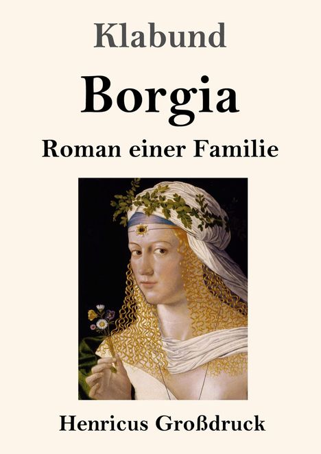 Klabund. Borgia. Roman einer Familie. Henricus Großdruck. Illustration: Frau mit Blumen und Efeukranz im Haar.