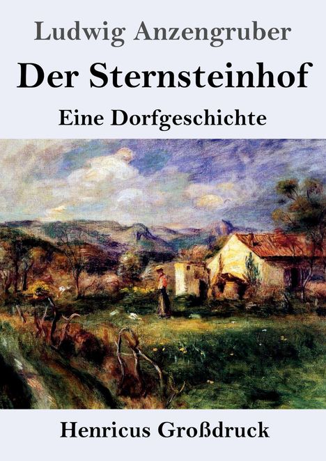 „Ludwig Anzengruber, Der Sternsteinhof, Eine Dorfgeschichte, Henricus Großdruck.“ Illustration: Landschaft mit Haus.