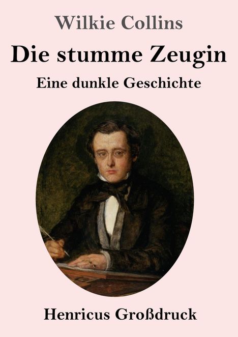 „Wilkie Collins: Die stumme Zeugin - Eine dunkle Geschichte. Henricus Großdruck.“ Gemälde eines Mannes mit Feder.