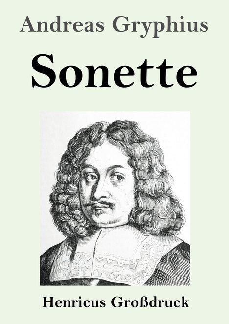 "Sonette" von Andreas Gryphius. Porträt eines Mannes mit lockigem Haar. Text: "Henricus Großdruck".