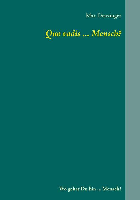 Max Denzinger: Quo vadis ... Mensch?, Buch
