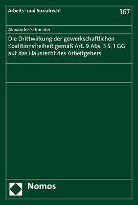 Alexander Schneider: Die Drittwirkung der gewerkschaftlichen Koalitionsfreiheit gemäß Art. 9 Abs. 3 S. 1 GG auf das Hausrecht des Arbeitgebers, Buch