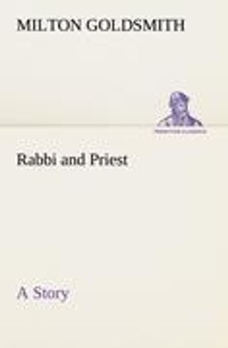 Milton Goldsmith: Rabbi and Priest A Story, Buch