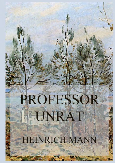 Text: "PROFESSOR UNRAT HEINRICH MANN". Illustration von Bäumen vor einem leicht bewölkten Himmel.