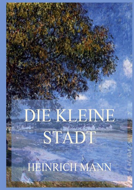 Text: "DIE KLEINE STADT" und "HEINRICH MANN". Im Hintergrund eine impressionistische Landschaft mit Bäumen und Fluss.