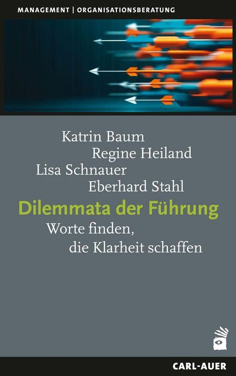 Titel: Dilemmata der Führung. Autoren: Katrin Baum, Regine Heiland, Lisa Schnauer, Eberhard Stahl. Bunte Pfeile oben.