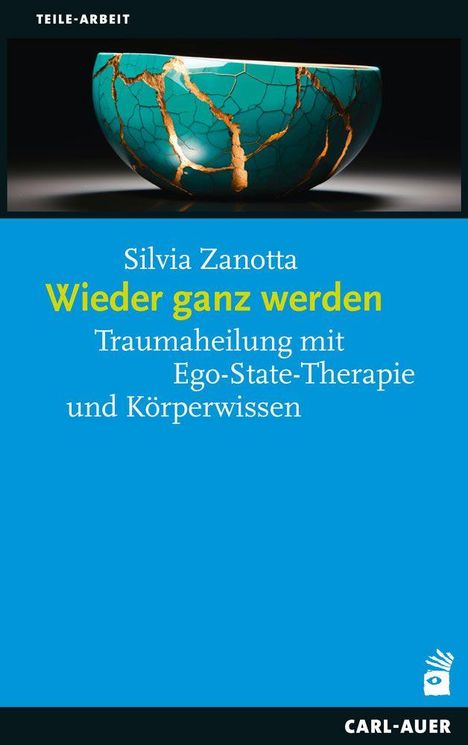 "Silvia Zanotta, Wieder ganz werden: Traumaheilung mit Ego-State-Therapie und Körperwissen." Oben Schale mit goldenen Rissen.