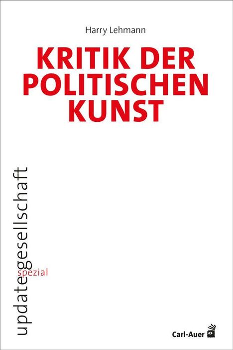 "Kritik der politischen Kunst" in Rot, von Harry Lehmann. Links "updategesellschaft spezial". Unten das Carl-Auer Logo.