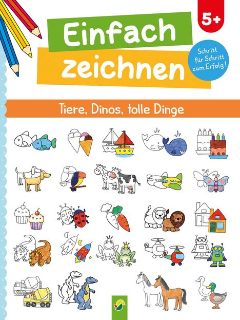 "Einfach zeichnen. Tiere, Dinos, tolle Dinge. 5+ Jahre. Schritt für Schritt zum Erfolg!" enthält gezeichnete Figuren.