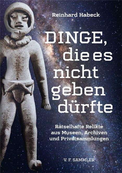 Reinhard Habeck: DINGE, die es nicht geben dürfte. Rätselhafte Relikte aus Museen, Archiven und Privatsammlungen. Statue vor Sternenhimmel.