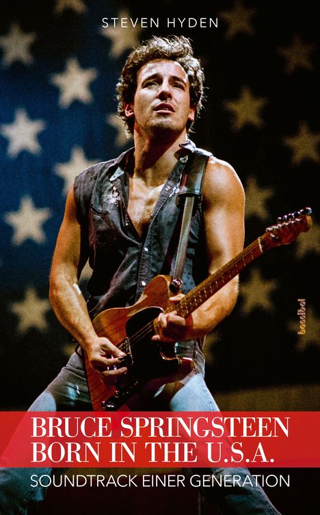 Text: Steven Hyden, Bruce Springsteen Born in the U.S.A., Soundtrack einer Generation. Ein Musiker spielt Gitarre.