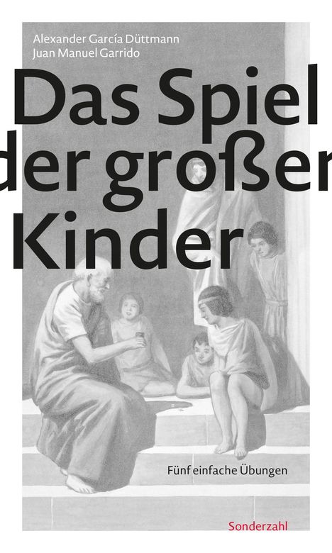 Titel: "Das Spiel der großen Kinder". Autoren: Alexander García Düttmann, Juan Manuel Garrido. Illustration: Antike Szene.