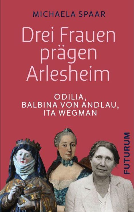 Covertext: Drei Frauen prägen Arlesheim. Odilia, Balbina von Andlau, Ita Wegman. Unter: Figuren und Porträts der Frauen.