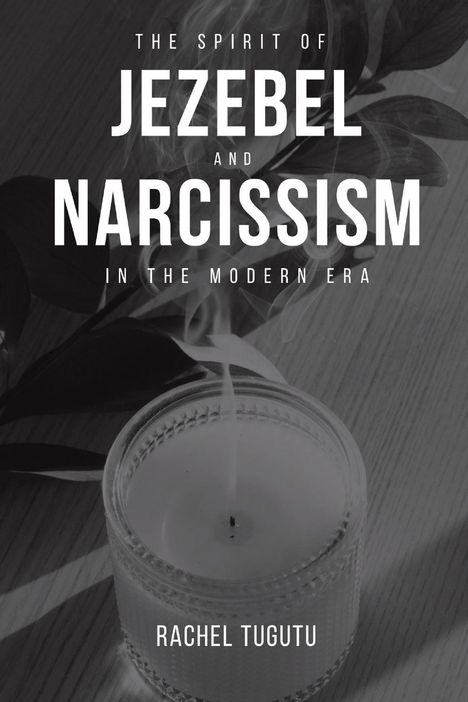 Rachel Tugutu: The Spirit Of Jezebel And Narcissism In The Modern Era, Buch