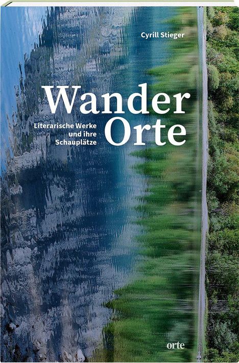 „Wander Orte: Literarische Werke und ihre Schauplätze“ von Cyrill Stieger, mit einem spiegelndem See und Bäumen.