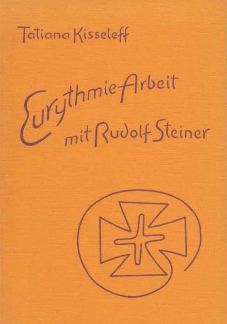 „Tatiana Kisseleff“, „Eurythmie Arbeit mit Rudolf Steiner“; stilisiertes Kreuz-Logo auf orangefarbenem Hintergrund.