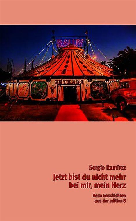 Sergio Ramírez: "Jetzt bist du nicht mehr bei mir, mein Herz." Ein Zirkuszelt mit neonbeleuchtetem Schriftzug "RALUY".