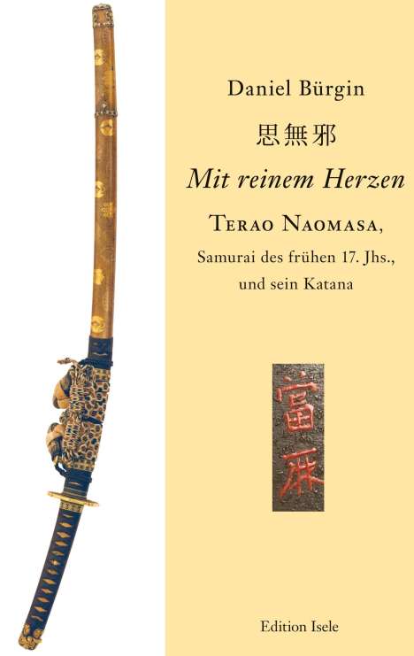 Daniel Bürgin: "Mit reinem Herzen" - Terao Naomasa, Samurai des frühen 17. Jhs., und sein Katana, Buch