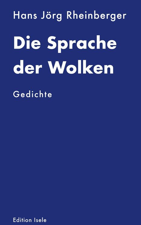 „Hans Jörg Rheinberger, Die Sprache der Wolken, Gedichte, Edition Isele“ in Weiß auf dunkelblauem Hintergrund.