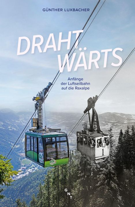 Text: „DRAHT...WÄRTS“ und „Anfänge der Luftseilbahn auf die Raxalpe“. Zwei Seilbahnkabinen, eine modern, eine historisch.