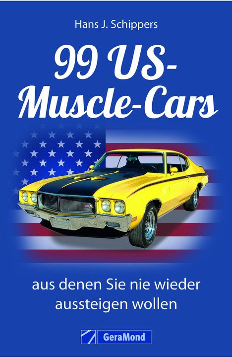 Hans J. Schippers: 99 US-Muscle-Cars, aus denen Sie nie wieder aussteigen wollen, Buch