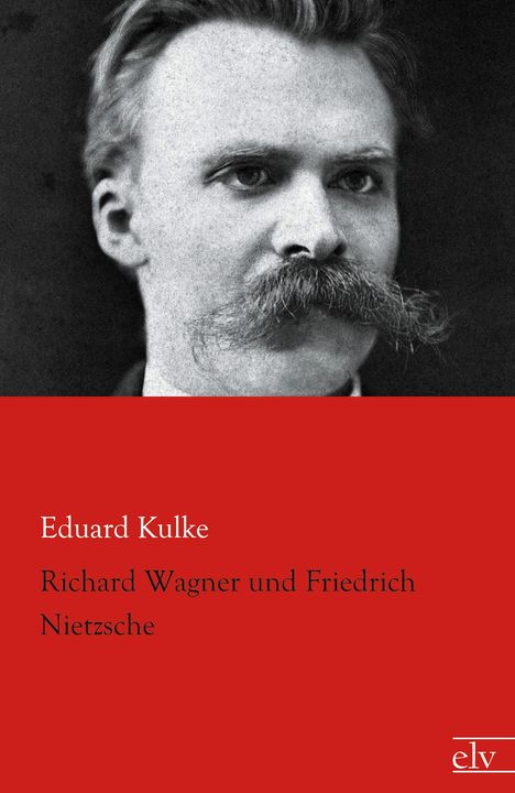 Eduard Kulke: Richard Wagner und Friedrich Nietzsche, Buch