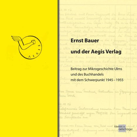 „Ernst Bauer und der Aegis Verlag. Beitrag zur Mikrogeschichte Ulms und des Buchhandels mit Schwerpunkt 1945–1955.“ Links ein gelbes Logo mit geflügeltem Arm.