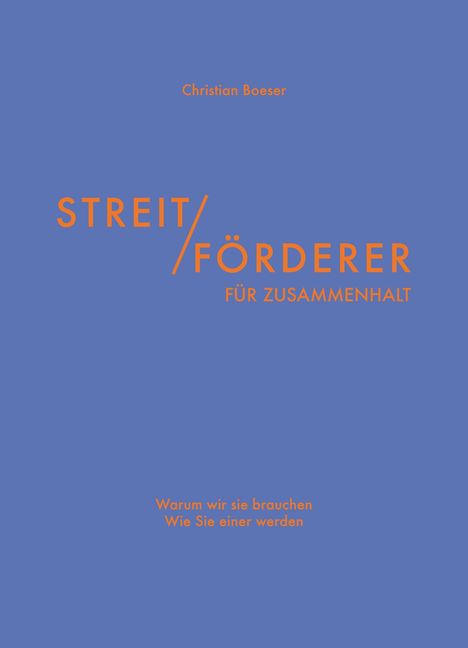 Christian Boeser. STREIT/FÖRDERER FÜR ZUSAMMENHALT. Warum wir sie brauchen Wie Sie einer werden. Blau und orange Gestaltung.