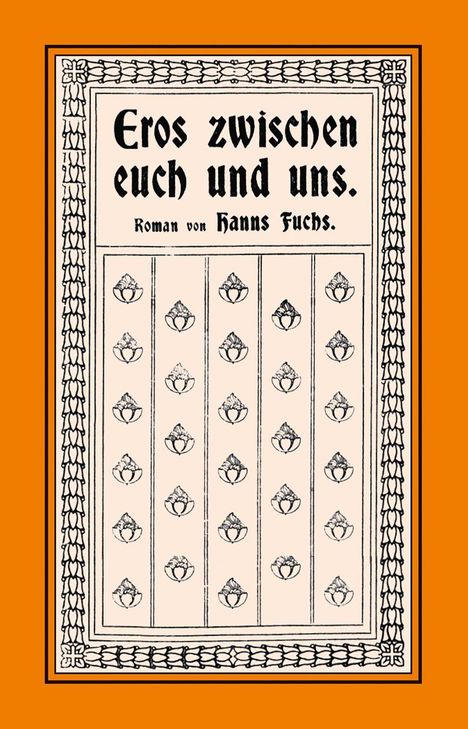 Text: "Eros zwischen euch und uns. Roman von Hanns Fuchs." Dekoratives Muster als Rahmen und Hintergrund mit Blumen.
