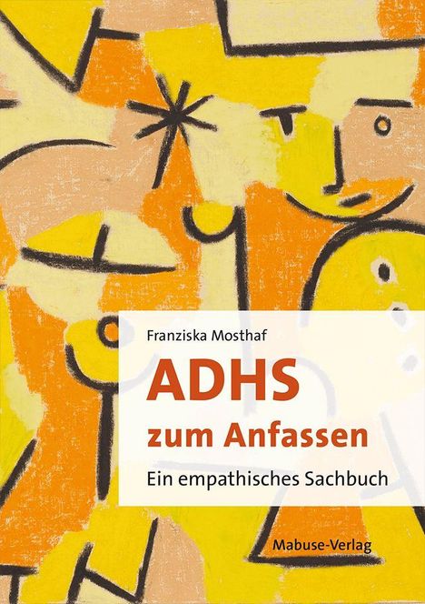 „Franziska Mosthaf: ADHS zum Anfassen. Ein empathisches Sachbuch. Mabuse-Verlag.“ Abstrakte gelbe und orange Formen.