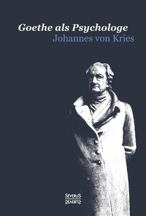 Johannes Von Kries: Goethe als Psychologe. Johann Wolfgang von Goethe und die Psychologie in seinen Werken und in seiner Forschung, Buch